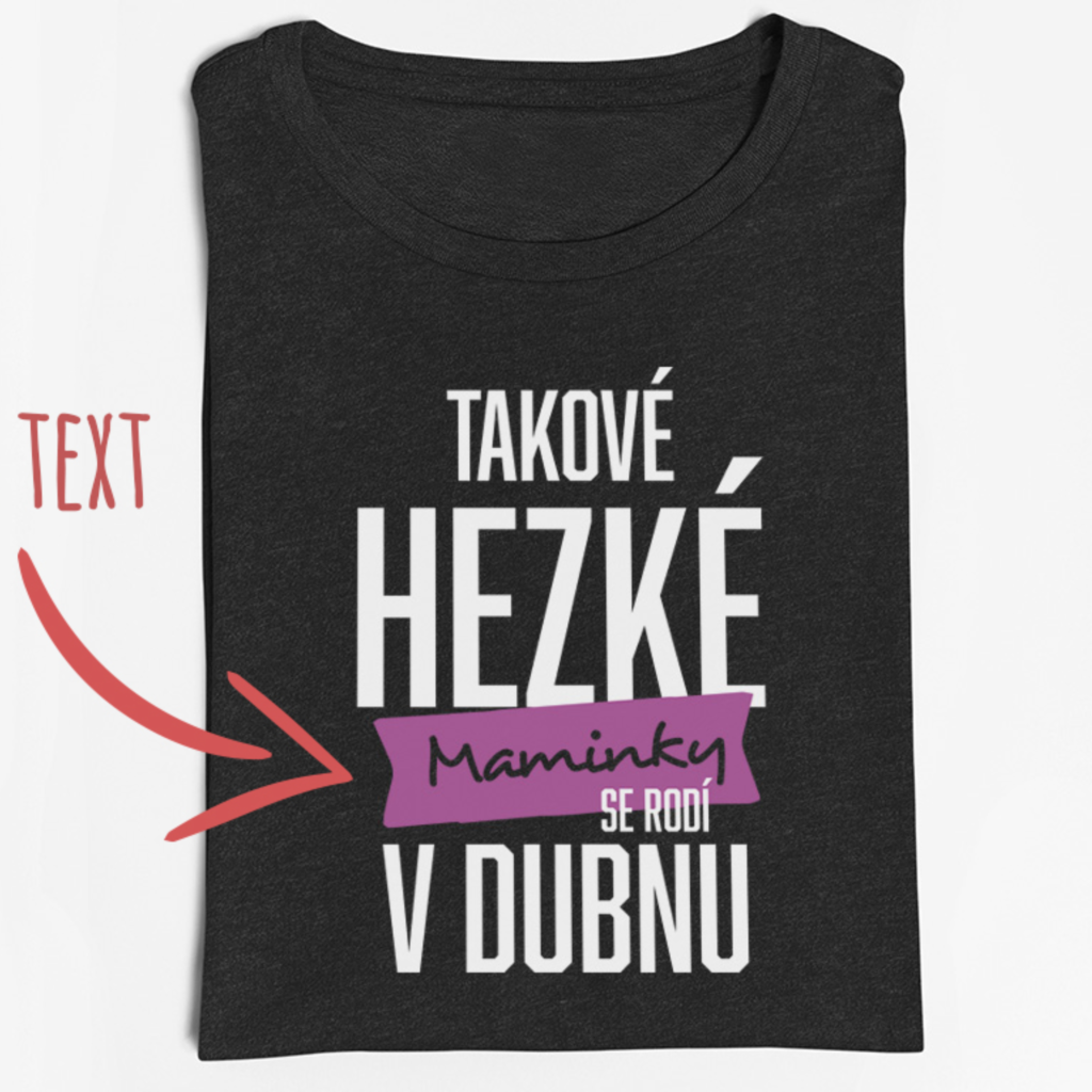 Tričko Takové hezké maminky se rodí v XXX