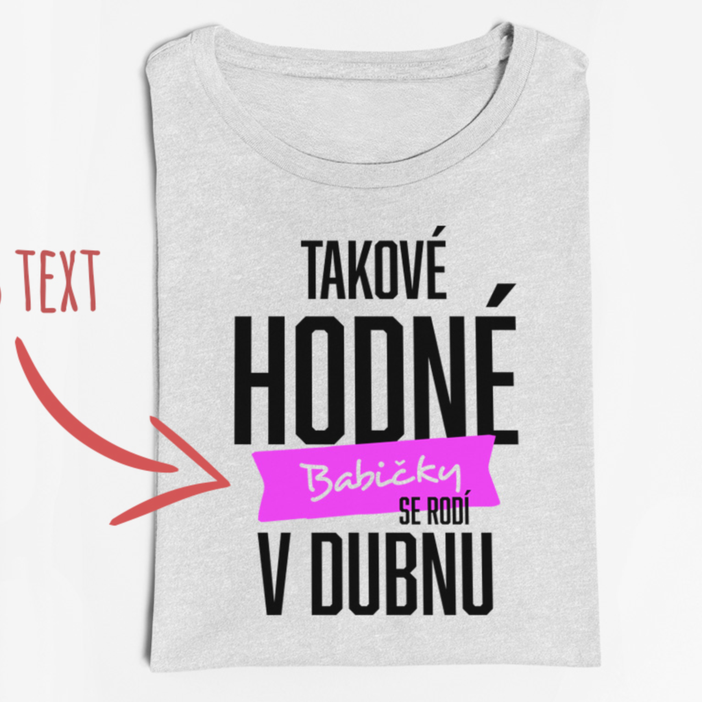 Dámské tričko Takové hodné babičky se rodí v XXX