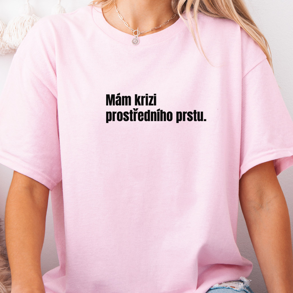 Dámské tričko Mám krizi prostředního prstu.