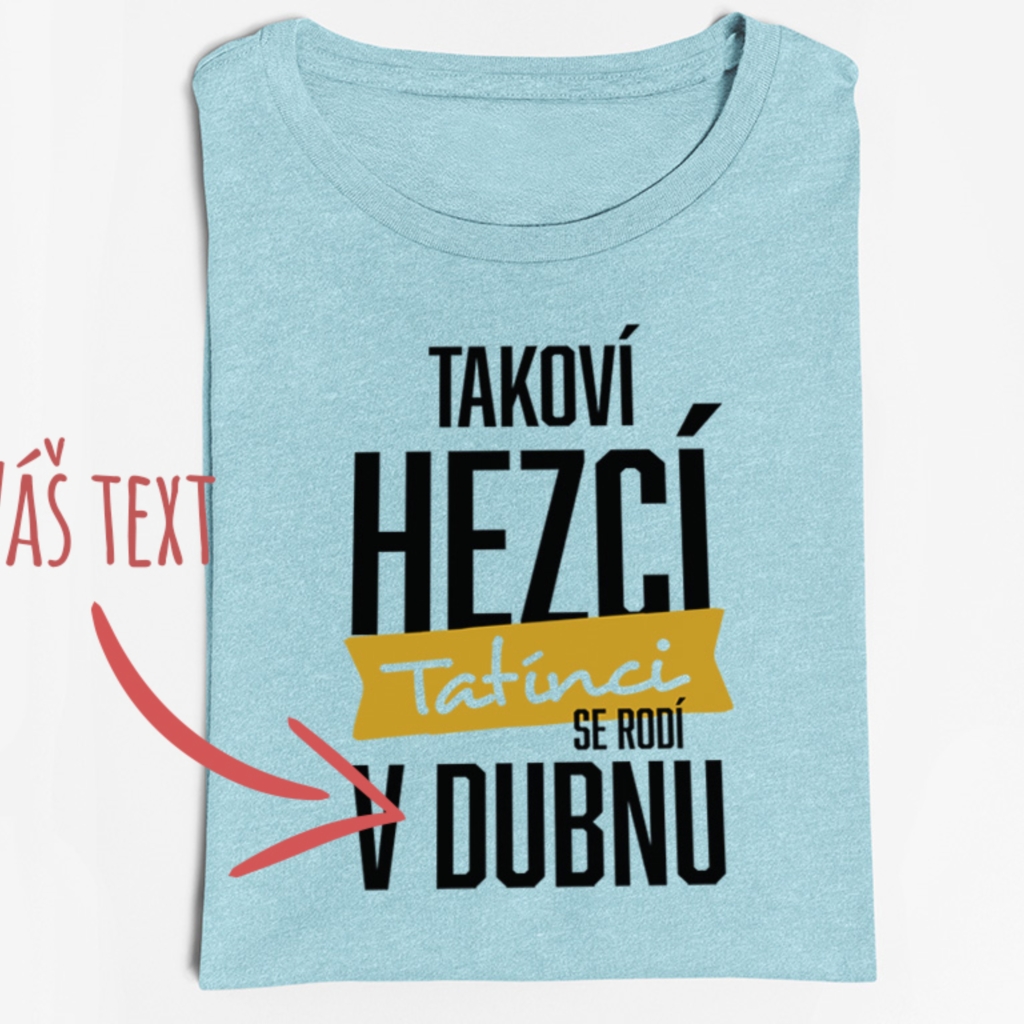 Pánské tričko Takoví hezcí tatínci se rodí v XXX (potisk na přání)