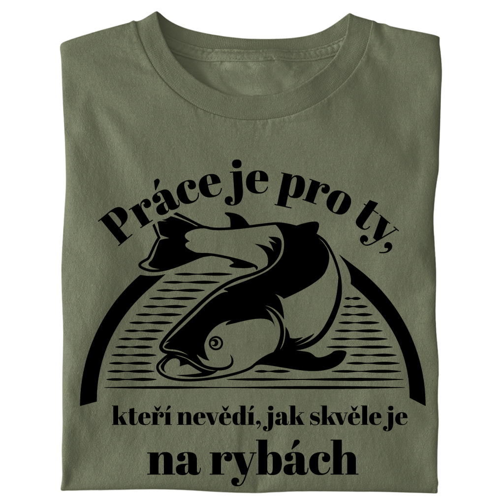 Pánské tričko Práce je pro ty, kteří nevědí, jak skvěle je na rybách
