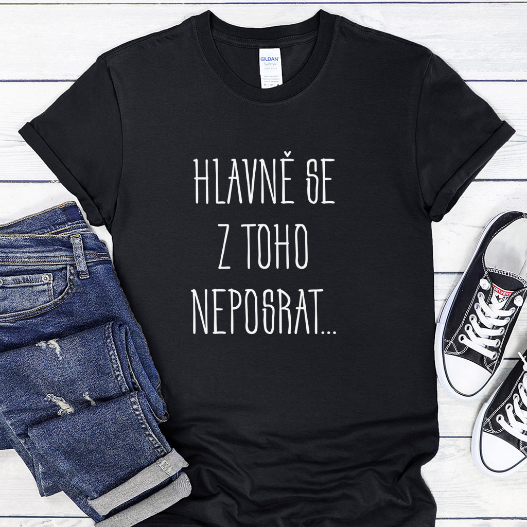 Pánské/Dámské tričko - Hlavně se z toho neposrat